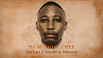 Da Muziqal Chef feat. Ntombi & Mdoovar - Too Late (Official Audio)