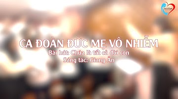 CHÚA LÀ TẤT CẢ ĐỜI CON - Giang Ân | Ca đoàn Đức Mẹ Vô Nhiễm