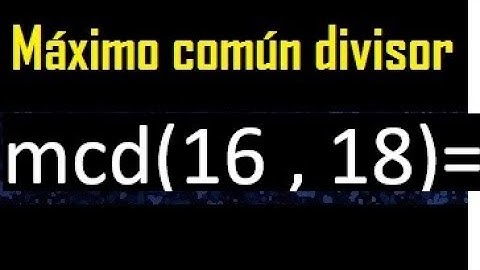 mcd 16 y 18 , maximo comun divisor , como se halla , ejemplos