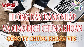 Hướng dẫn đăng nhập và giao dịch tại Công ty chứng khoán VPS