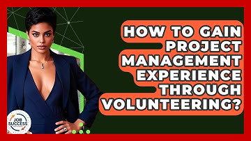 How To Gain Project Management Experience Through Volunteering? - Job Success Network