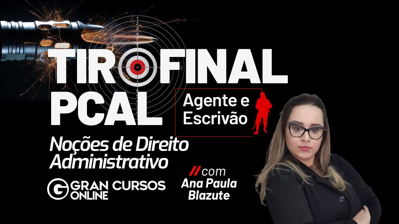 Tiro Final PC AL | Agente e Escrivão – Noções de Direito Administrativo com Ana Paula Blazute