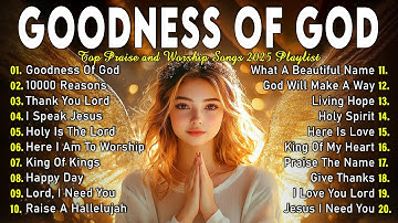 Thumbnail of GOODNESS OF GOD ~ Best 100 Morning Worship Songs All Time - Nonstop Christian Gospel Songs 2025