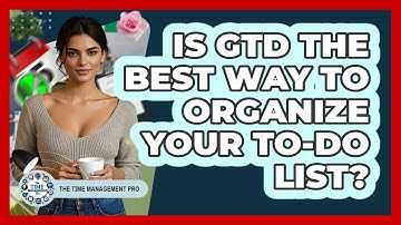 Is GTD The Best Way To Organize Your To-do List? - The Time Management Pro