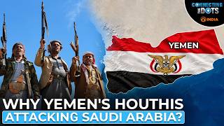 Yemen War Explained: Why Houthis Are Saudi Arabia’s Biggest Threat | Connecting The Dots