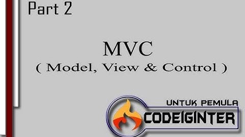 Codeigniter Dasar 2 - Konsep MVC (Model View Controller) Codeigniter