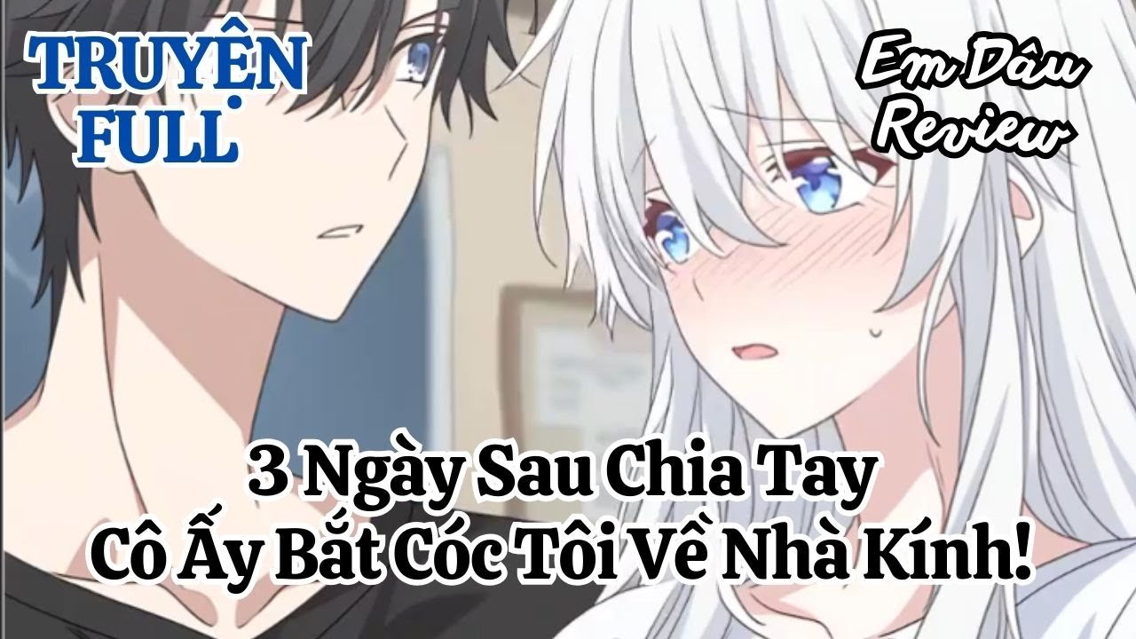 Full 3 Ngày Sau Chia Tay, Cô Ấy Bắt Cóc Tôi Về Nhà Kính!