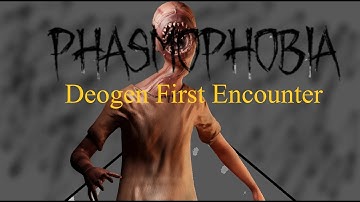 Phasmophobia - Deogen First Encounter