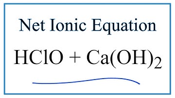 How to Write the Net Ionic Equation for HClO + Ca(OH)2 = Ca(ClO)2 + H2O