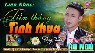 TIỀN THẮNG TÌNH THUA - CÔNG TUẤN ➤ LK Nhạc Lính 1975  | Rumba Hải Ngoại Hay Vượt Thời Gian