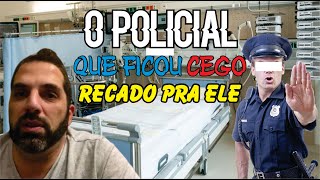 Recado ao policial que ficou cego