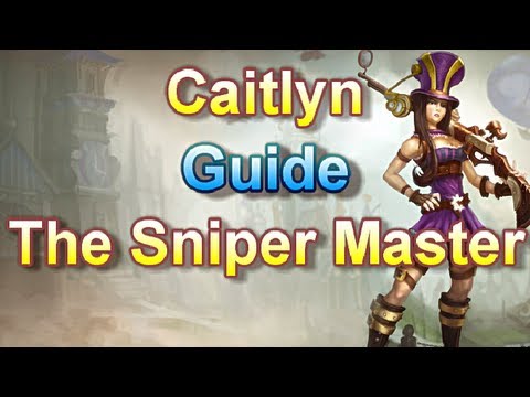 Caitlyn Guide - The Sniper Master - League of Legends