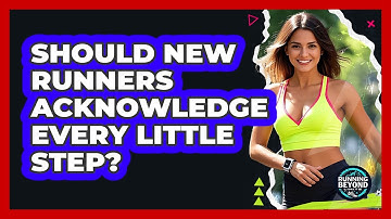 Should New Runners Acknowledge Every Little Step?