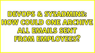 DevOps & SysAdmins: How could one archive all emails sent from employees? (8 Solutions!!)
