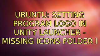 Ubuntu: Setting program logo in Unity launcher - missing icons folder (3 Solutions!!)