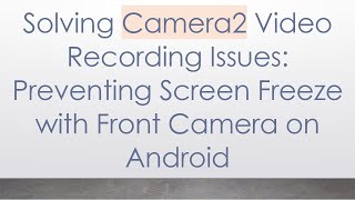 Solving Camera2 Video Recording Issues: Preventing Screen Freeze with Front Camera on Android