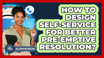 How To Design Self-Service For Better Pre-Emptive Resolution?