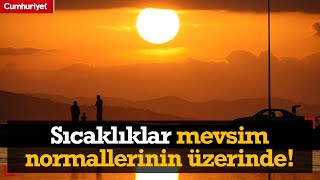 Sıcaklıklar Mevsim Normallerini Aşıyor Meteoroloji Genel Müdürlüğünden Flaş Açıklama...