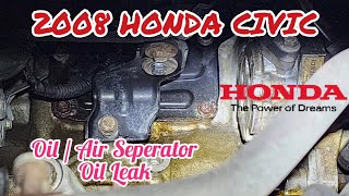 2008 Honda Civic / Oil Air Seperator / Oil Leak