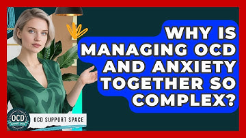 Why Is Managing OCD And Anxiety Together So Complex? - OCD Support Space