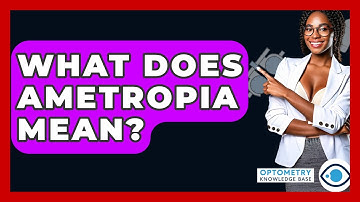 What Does Ametropia Mean? - Optometry Knowledge Base