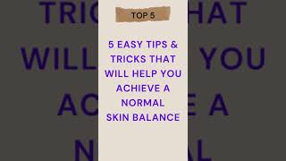 5 Easy Tips & Tricks That Will Help You Achieve A Normal Skin Balance