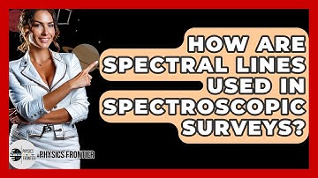 How Are Spectral Lines Used In Spectroscopic Surveys? - Physics Frontier