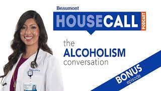 the Alcoholism bonus episode | Beaumont HouseCall Podcast