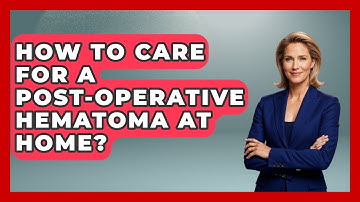 How To Care For A Post-operative Hematoma At Home? - The Operating Table