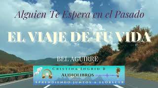 Audiolibro EL VIAJE DE TU VIDA - Alguien Te Espera en el Pasado - Bel Aguirre ‐