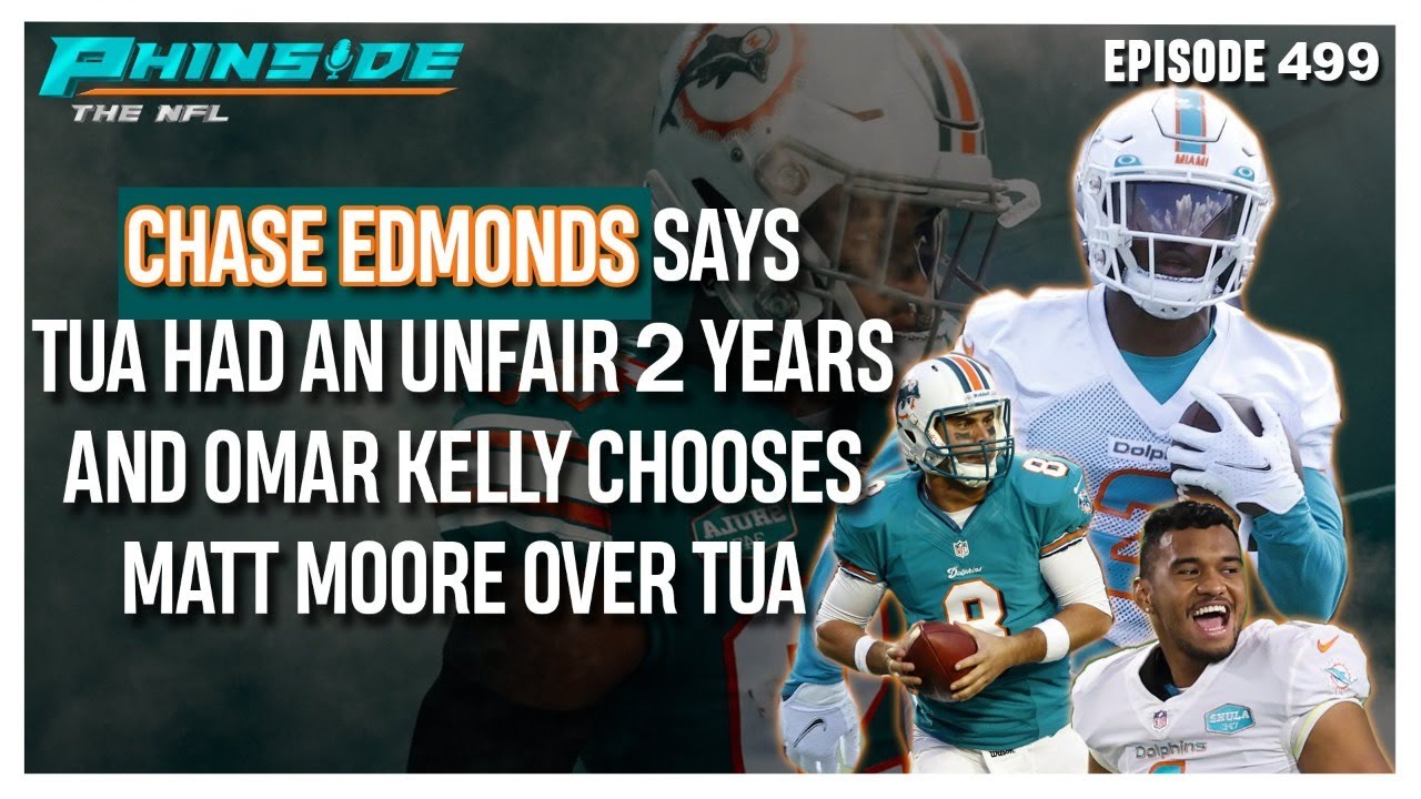 Episode 499: Chase Edmonds Says Tua Had An Unfair 2 Years + Omar Kelly Picks Matt Moore Over Tua