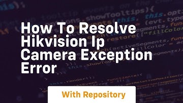 How to resolve hikvision ip camera exception error