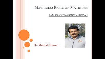 Matrices : Basic of Matrices (Matrices Series Part-1) Dr. Manish Kumar