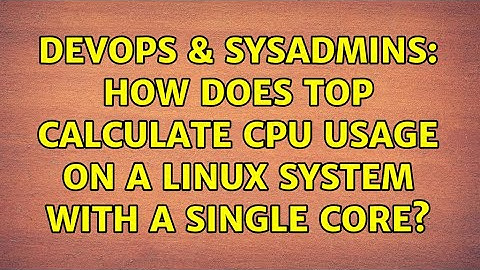 DevOps & SysAdmins: How does top calculate CPU usage on a Linux system with a single core?