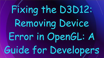 Fixing the D3D12: Removing Device Error in OpenGL: A Guide for Developers
