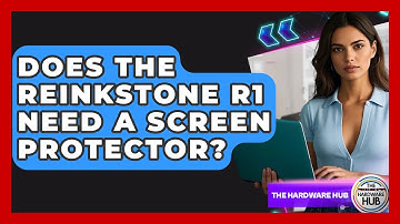 Does The Reinkstone R1 Need A Screen Protector? - The Hardware Hub