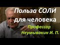 Соль: ПОЛЬЗА для организма человека. Профессор Неумывакин И. П.