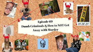 Ep. 69 - Dumb Criminals & How to NOT Get Away with Murder | WTF