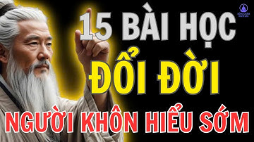 Cổ Nhân Dạy: 15 Bài Học XƯƠNG MÁU Biết Sớm Sẽ Sống KHÔN NGOAN, Bớt KHỔ ĐAU! | SỐNG CHẬM NGHĨ SÂU
