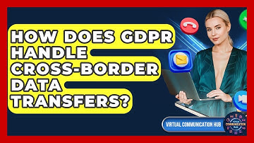 How Does GDPR Handle Cross-Border Data Transfers? - Virtual Communication Hub