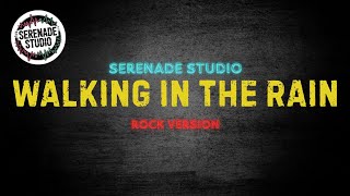 Walking In The Rain, A1 - Serenade Studio ( Rock Cover )