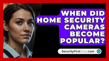 When Did Home Security Cameras Become Popular? - SecurityFirstCorp.com