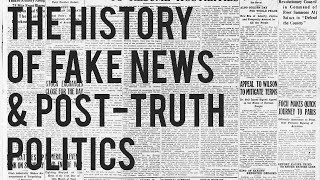 The History of Fake News and Post-Truth Politics