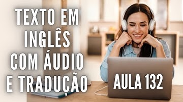 APRENDA INGLÊS COM LEITURA GUIADA - TEXTO EM INGLÊS COM ÁUDIO E TRADUÇÃO #AULA 132