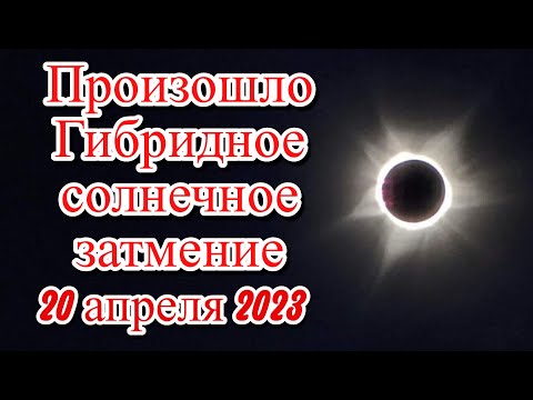 Произошло Гибридное солнечное затмение 20 апреля 2023 самое редкое