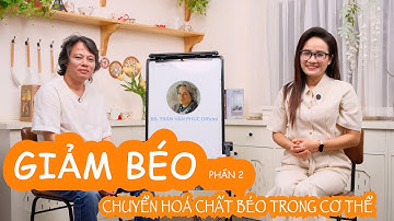 GIẢM BÉO Phần 2: CHUYỂN HOÁ CHẤT BÉO TRONG CƠ THỂ | Giảm béo đúng cách cùng bác sĩ Trần Văn Phúc
