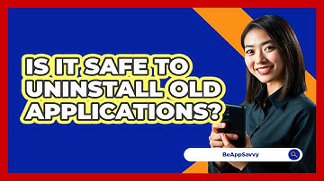 Is It Safe To Uninstall Old Applications?