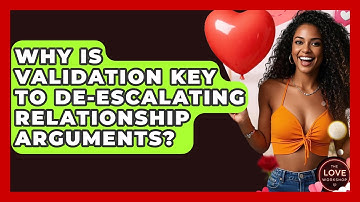Why Is Validation Key To De-escalating Relationship Arguments? - The Love Workshop