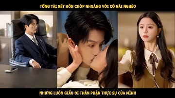 Tổng tài kết hôn chớp nhoáng với cô gái nghèo, nhưng luôn giấu đi thân phận thực sự của mình