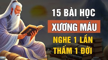 Cổ Nhân Dạy: 15 Bài Học XƯƠNG MÁU Sống Khôn Ngoan, Bớt Khổ Đau Trong Cuộc Đời | Triết Lý Cuộc Sống